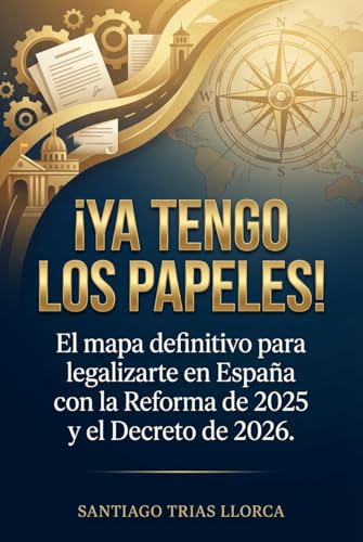 ¡Ya tengo los papeles!: El mapa definitivo para legalizarte en España con la Reforma de 2025 y el Decreto de 2026.